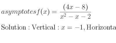The asymptotes of f(x)=((4x-8))/(x^2-x-2) is Vertical: x=-1,Horizontal: y=0
